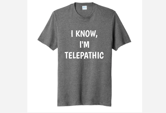 I KNOW, I'M TELEPATHIC
