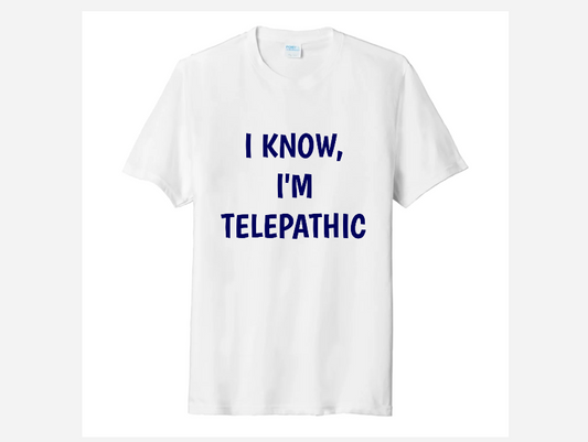 I KNOW, I'M TELEPATHIC