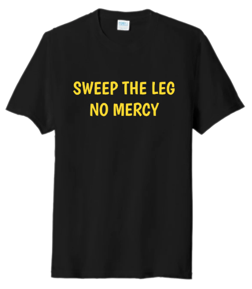 SWEEP THE LEG, NO MERCY