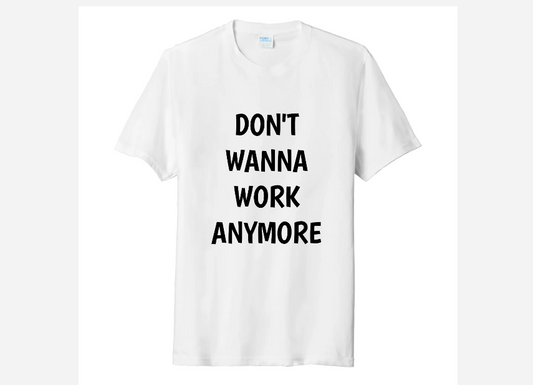 DON'T WONNA WORK ANYMORE