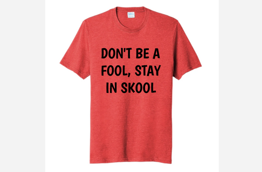 DON'T BE A FOOL, STAY IN SKOOL
