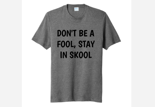DON'T BE A FOOL, STAY IN SKOOL