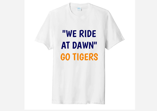 WE RIDE AT DAWN GO TIGERS