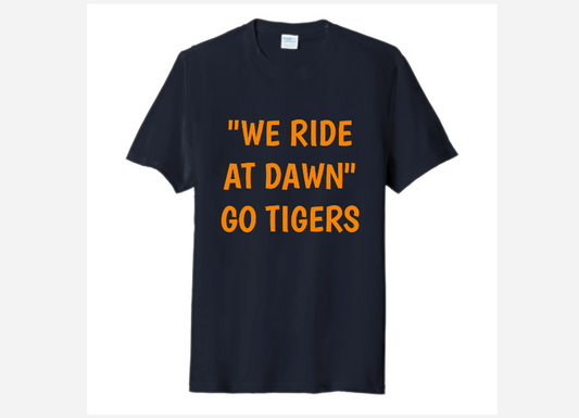 WE RIDE AT DAWN GO TIGERS